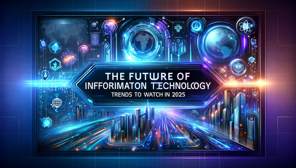 The Future of Information Technology: Trends to Watch in 2025